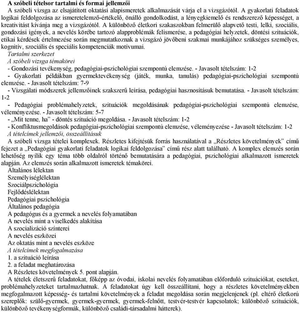 A különböző életkori szakaszokban felmerülő alapvető testi, lelki, szociális, gondozási igények, a nevelés körébe tartozó alapproblémák felismerése, a pedagógiai helyzetek, döntési szituációk, etikai