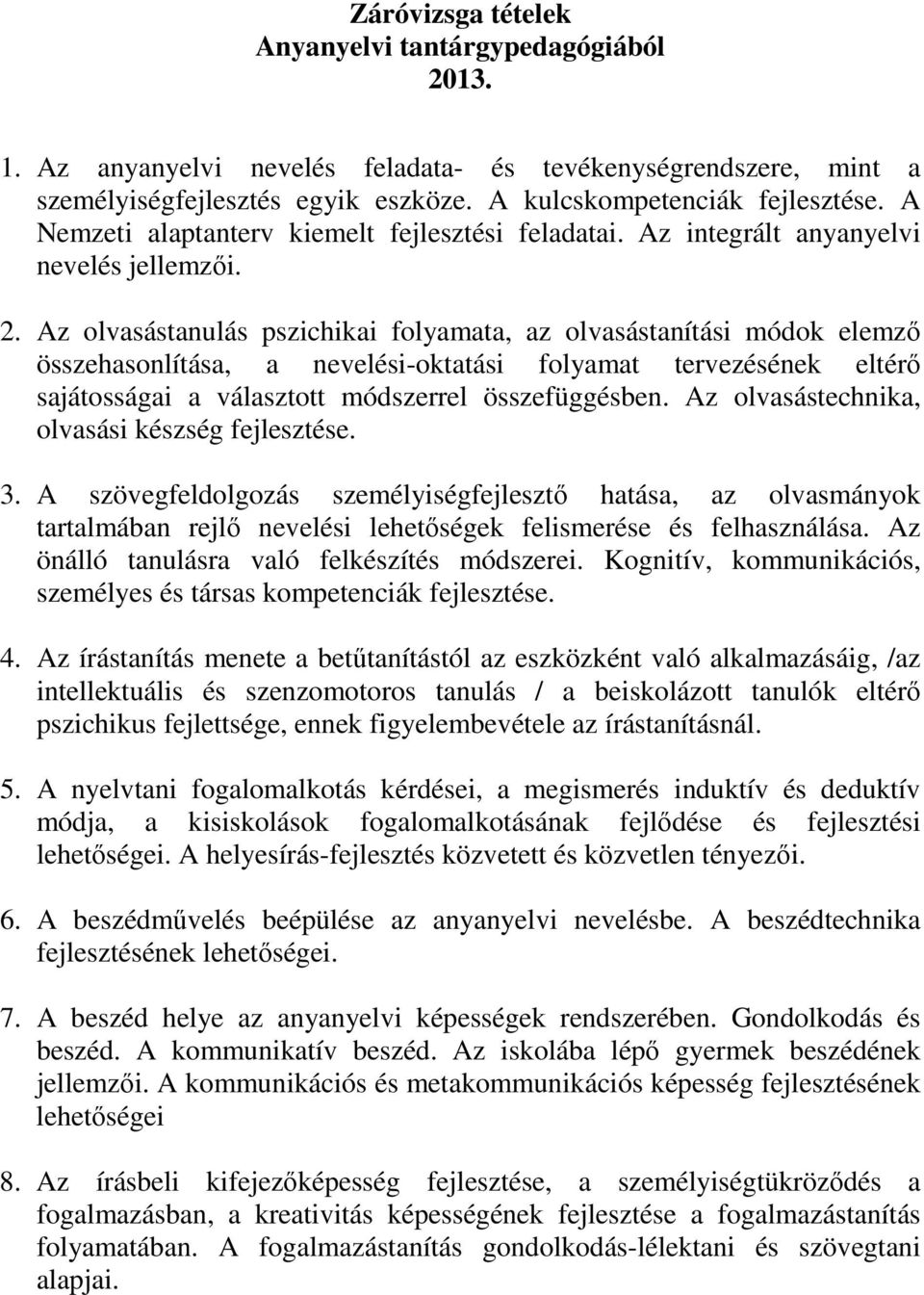 Az olvasástanulás pszichikai folyamata, az olvasástanítási módok elemző összehasonlítása, a nevelési-oktatási folyamat tervezésének eltérő sajátosságai a választott módszerrel összefüggésben.