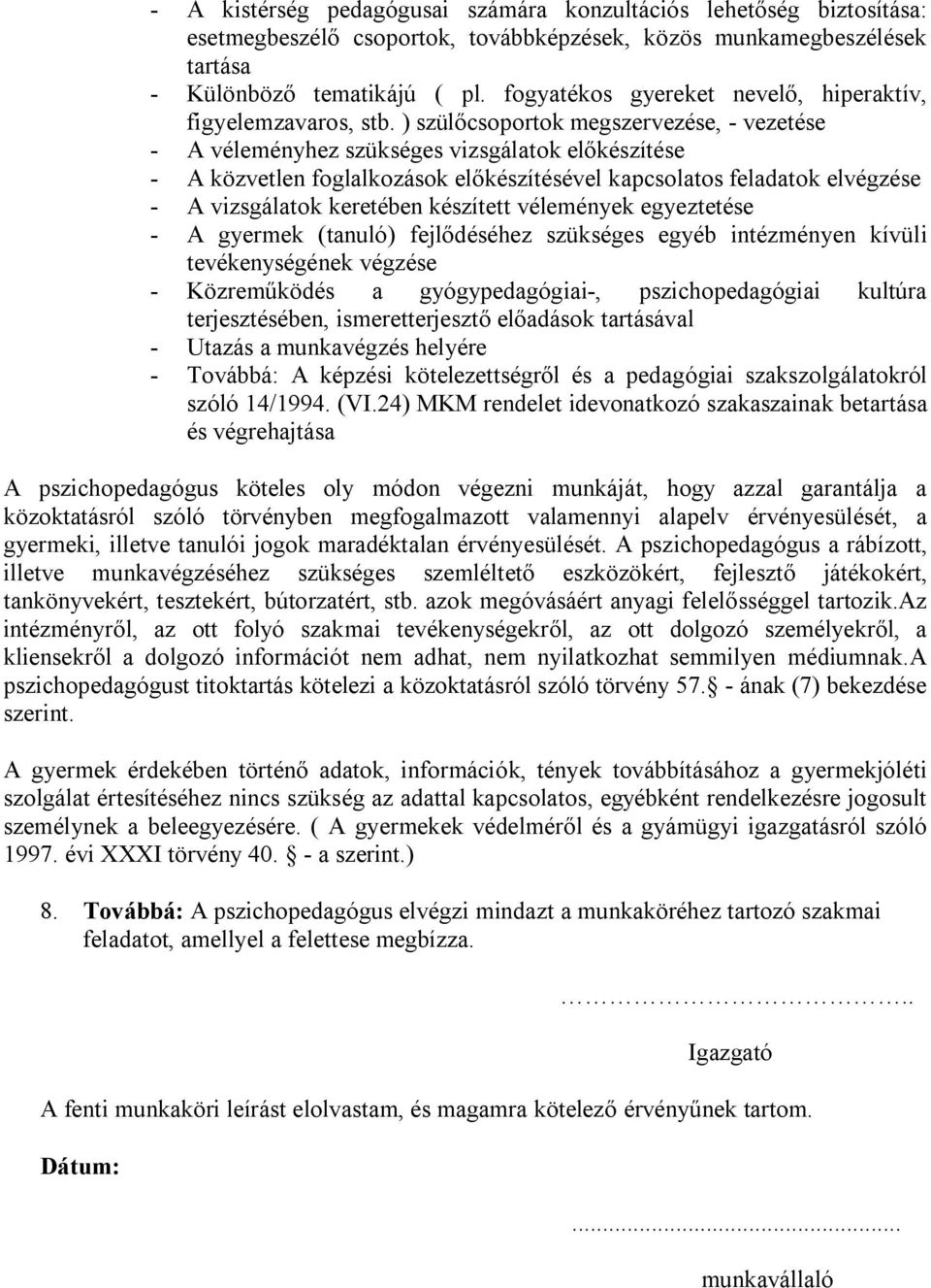 ) szülőcsoportok megszervezése, - vezetése - A véleményhez szükséges vizsgálatok előkészítése - A közvetlen foglalkozások előkészítésével kapcsolatos feladatok elvégzése - A vizsgálatok keretében