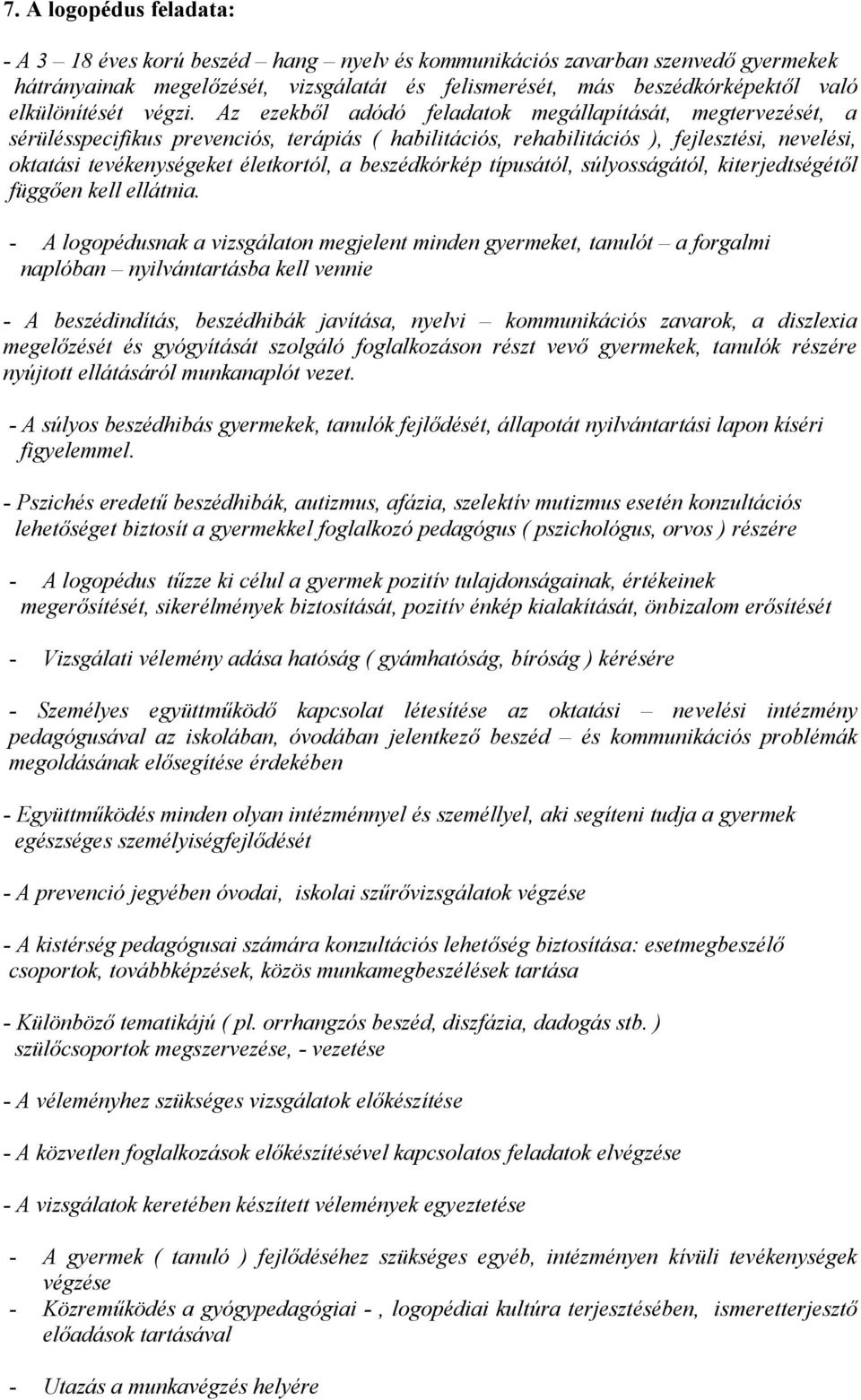 Az ezekből adódó feladatok megállapítását, megtervezését, a sérülésspecifikus prevenciós, terápiás ( habilitációs, rehabilitációs ), fejlesztési, nevelési, oktatási tevékenységeket életkortól, a