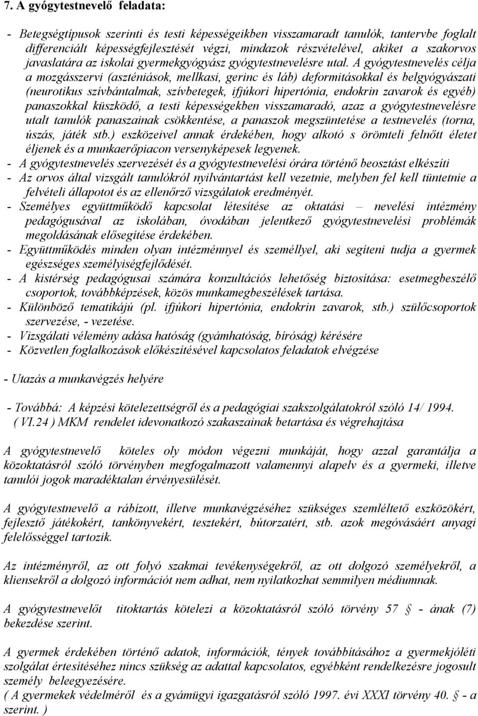 A gyógytestnevelés célja a mozgásszervi (aszténiások, mellkasi, gerinc és láb) deformitásokkal és belgyógyászati (neurotikus szívbántalmak, szívbetegek, ifjúkori hipertónia, endokrin zavarok és