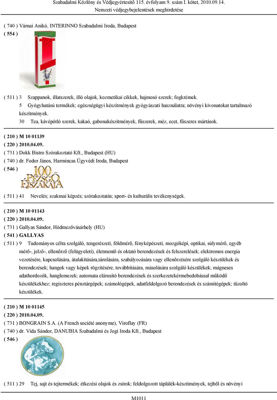 30 Tea, kávépótló szerek, kakaó, gabonakészítmények, fűszerek, méz, ecet, fűszeres mártások. ( 210 ) M 10 01139 ( 220 ) 2010.04.09. ( 731 ) Dokk Bistro Szórakoztató Kft., Budapest (HU) ( 740 ) dr.