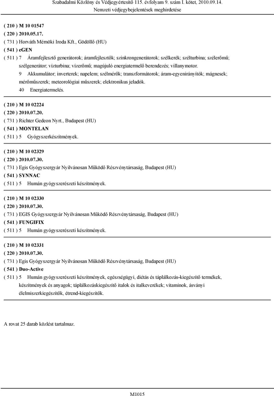 berendezés; villanymotor. 9 Akkumulátor; inverterek; napelem; szélmérők; transzformátorok; áram-egyenirányítók; mágnesek; mérőműszerek; meteorológiai műszerek; elektronikus jeladók.