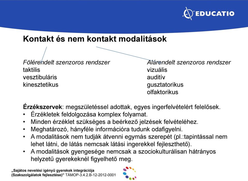 Minden érzéklet szükséges a beérkező jelzések felvételéhez. Meghatározó, hányféle információra tudunk odafigyelni.