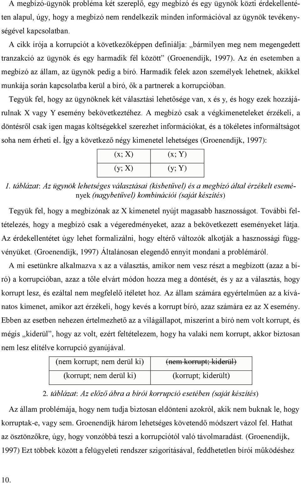 Az én esetemben a megbízó az állam, az ügynök pedig a bíró. Harmadik felek azon személyek lehetnek, akikkel munkája során kapcsolatba kerül a bíró, ők a partnerek a korrupcióban.