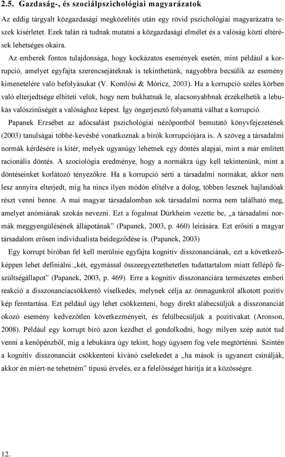 Az emberek fontos tulajdonsága, hogy kockázatos események esetén, mint például a korrupció, amelyet egyfajta szerencsejátéknak is tekinthetünk, nagyobbra becsülik az esemény kimenetelére való