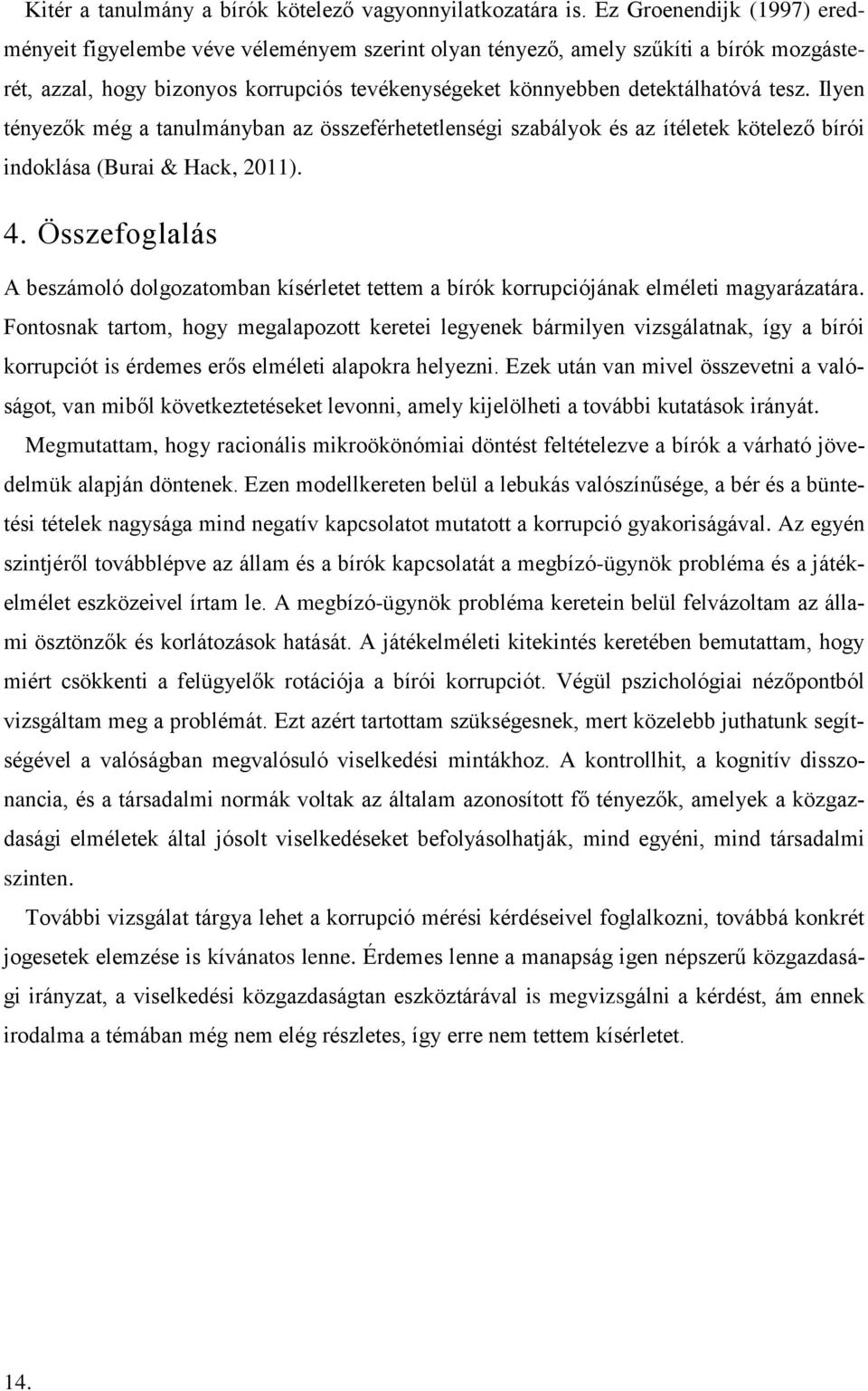 Ilyen tényezők még a tanulmányban az összeférhetetlenségi szabályok és az ítéletek kötelező bírói indoklása (Burai & Hack, 2011). 4.