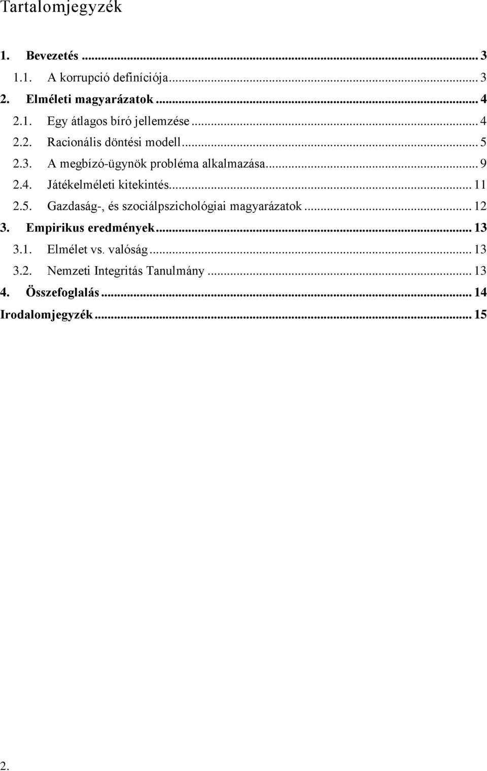 .. 11 2.5. Gazdaság-, és szociálpszichológiai magyarázatok... 12 3. Empirikus eredmények... 13 3.1. Elmélet vs.