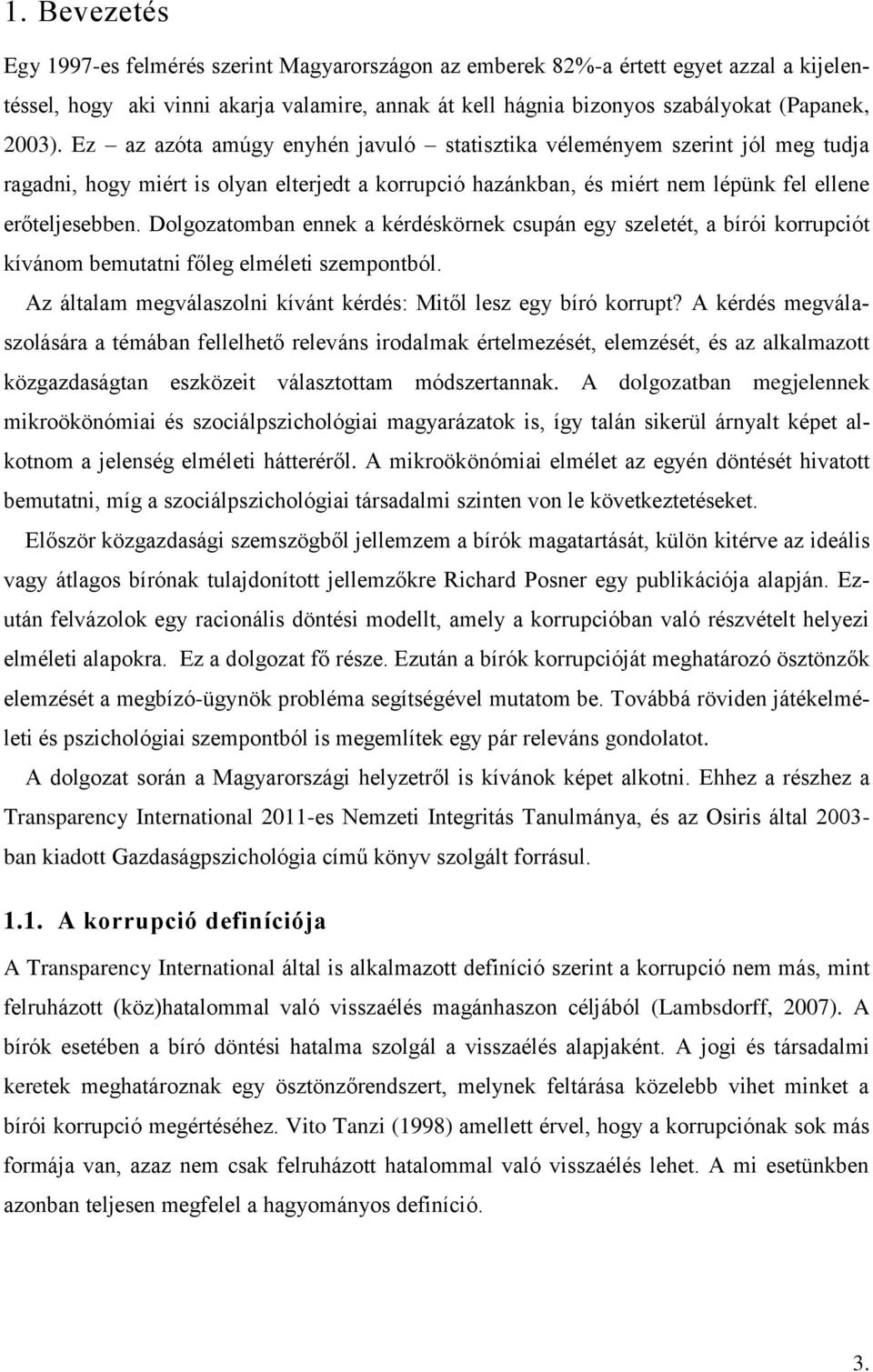 Dolgozatomban ennek a kérdéskörnek csupán egy szeletét, a bírói korrupciót kívánom bemutatni főleg elméleti szempontból. Az általam megválaszolni kívánt kérdés: Mitől lesz egy bíró korrupt?