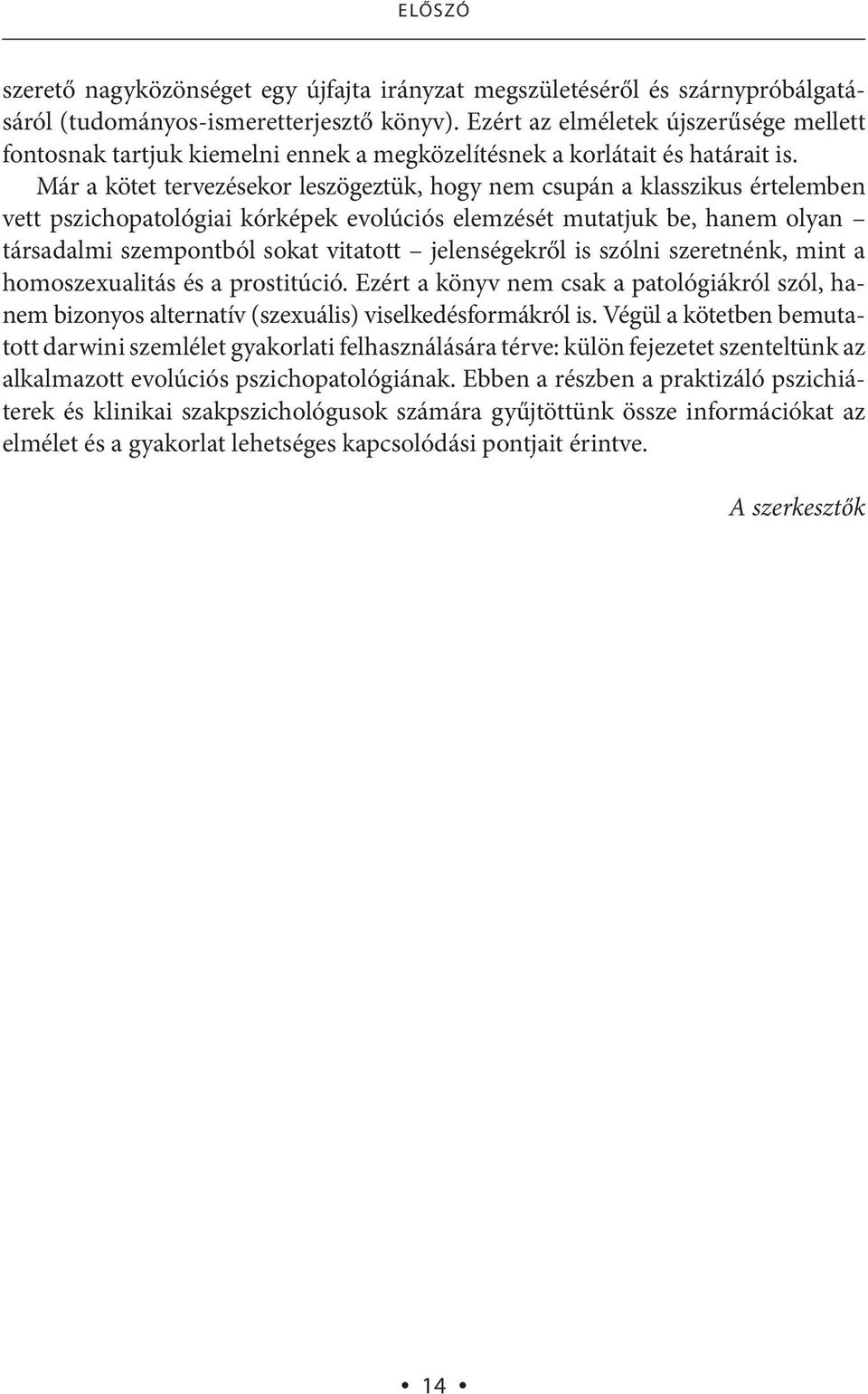 Már a kötet tervezésekor leszögeztük, hogy nem csupán a klasszikus értelemben vett pszichopatológiai kórképek evolúciós elemzését mutatjuk be, hanem olyan társadalmi szempontból sokat vitatott