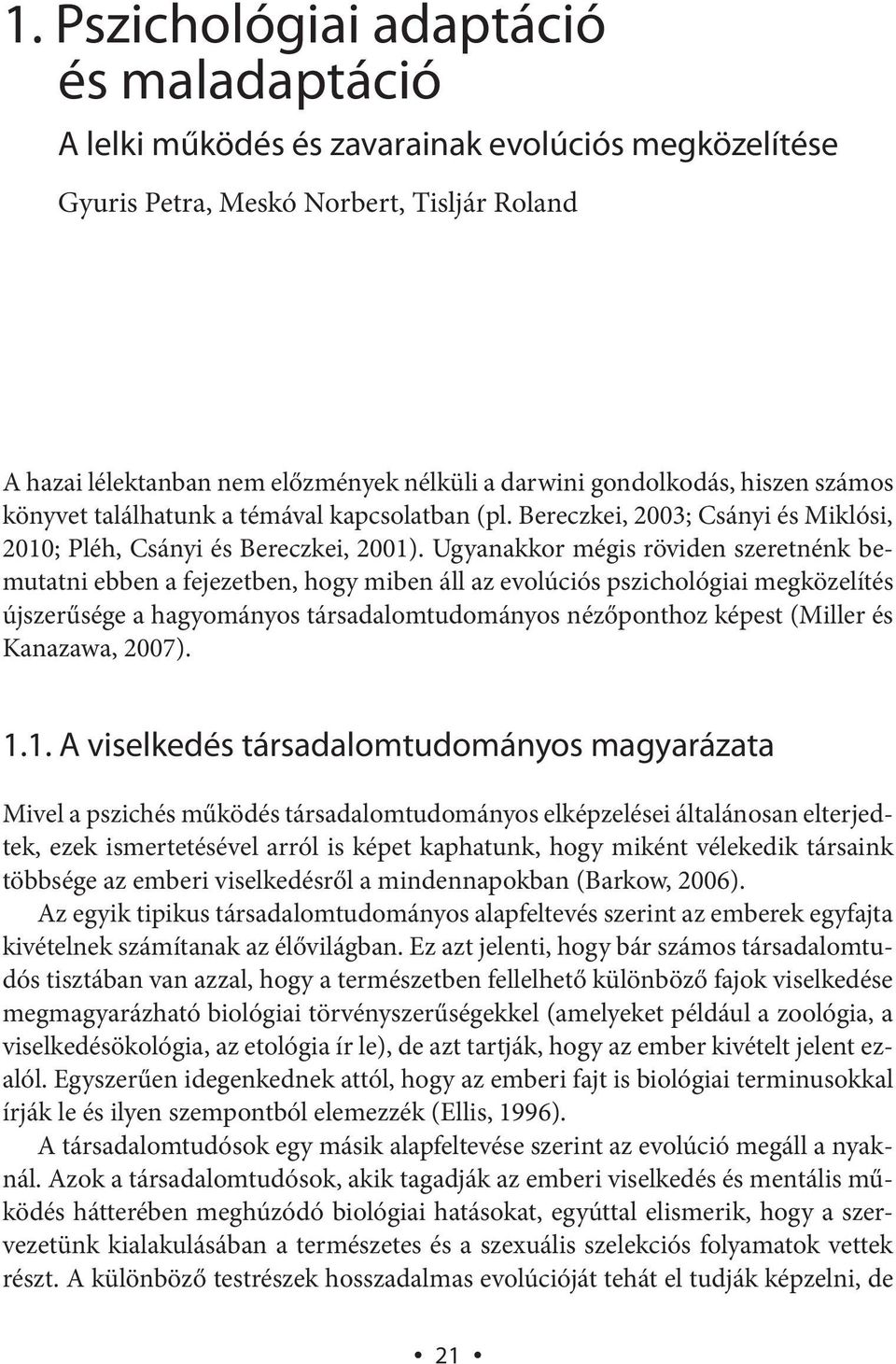 Ugyanakkor mégis röviden szeretnénk bemutatni ebben a fejezetben, hogy miben áll az evolúciós pszichológiai megközelítés újszerűsége a hagyományos társadalomtudományos nézőponthoz képest (Miller és