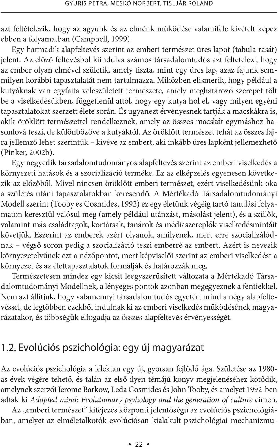 Az előző feltevésből kiindulva számos társadalomtudós azt feltételezi, hogy az ember olyan elmével születik, amely tiszta, mint egy üres lap, azaz fajunk semmilyen korábbi tapasztalatát nem