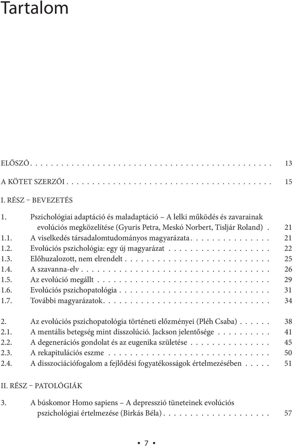 .............. 21 1.2. Evolúciós pszichológia: egy új magyarázat................... 22 1.3. Előhuzalozott, nem elrendelt........................... 25 1.4. A szavanna-elv................................... 26 1.