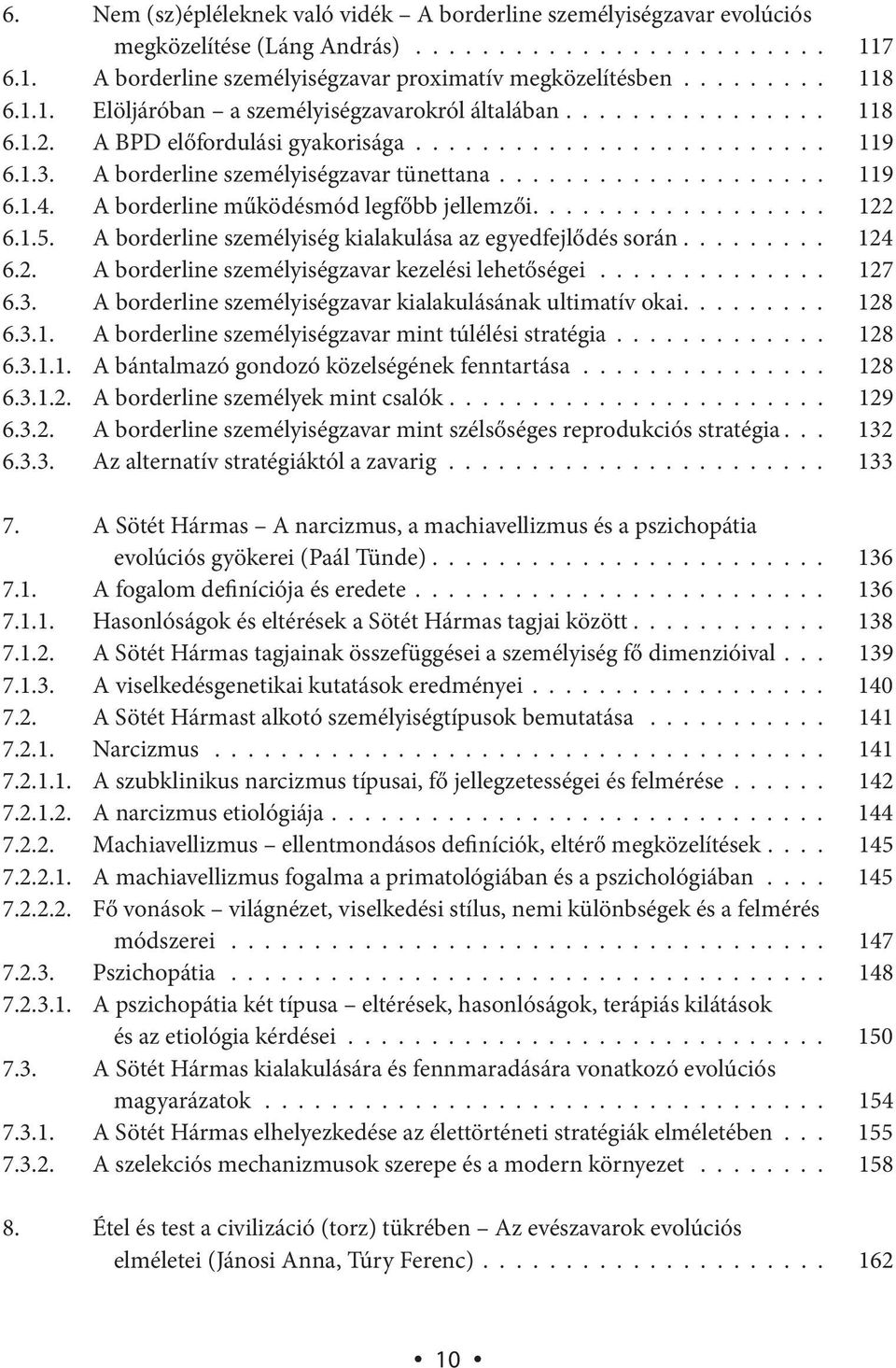 A borderline működésmód legfőbb jellemzői.................. 122 6.1.5. A borderline személyiség kialakulása az egyedfejlődés során......... 124 6.2. A borderline személyiségzavar kezelési lehetőségei.