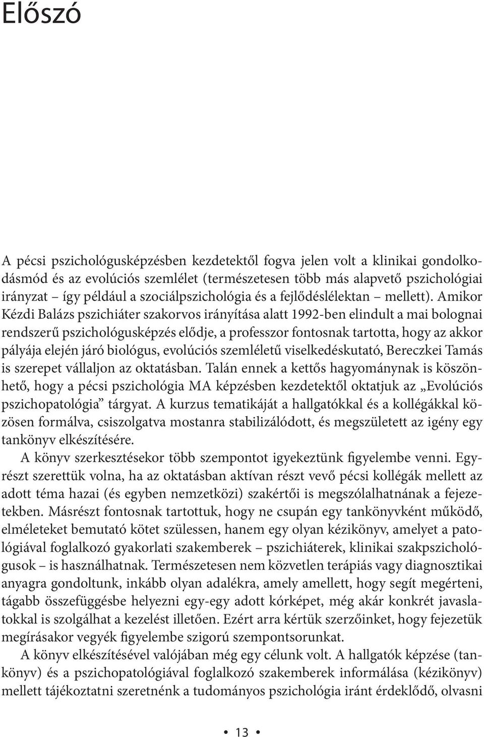 Amikor Kézdi Balázs pszichiáter szakorvos irányítása alatt 1992-ben elindult a mai bolognai rendszerű pszichológusképzés elődje, a professzor fontosnak tartotta, hogy az akkor pályája elején járó