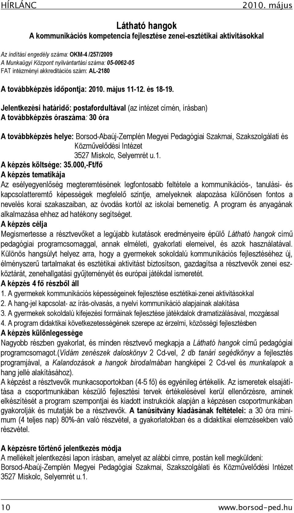 Jelentkezési határidő: postafordultával (az intézet címén, írásban) A továbbképzés óraszáma: 30 óra A továbbképzés helye: Borsod-Abaúj-Zemplén Megyei Pedagógiai Szakmai, Szakszolgálati és