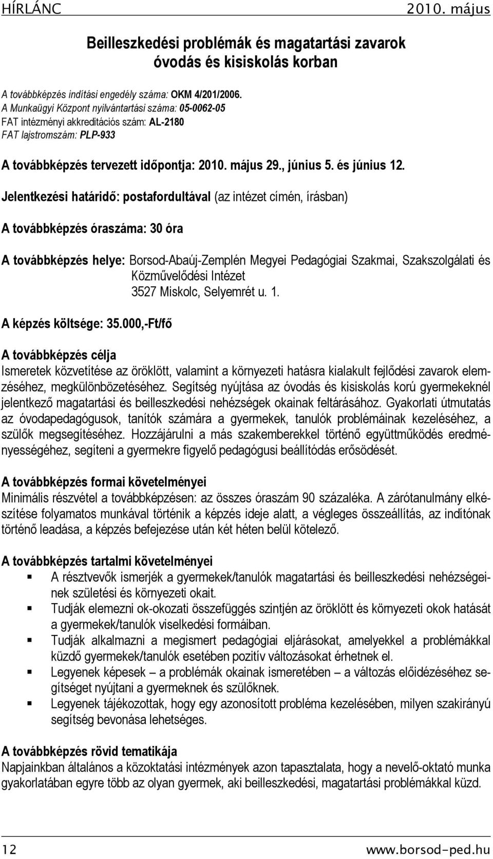 Jelentkezési határidő: postafordultával (az intézet címén, írásban) A továbbképzés óraszáma: 30 óra A továbbképzés helye: Borsod-Abaúj-Zemplén Megyei Pedagógiai Szakmai, Szakszolgálati és