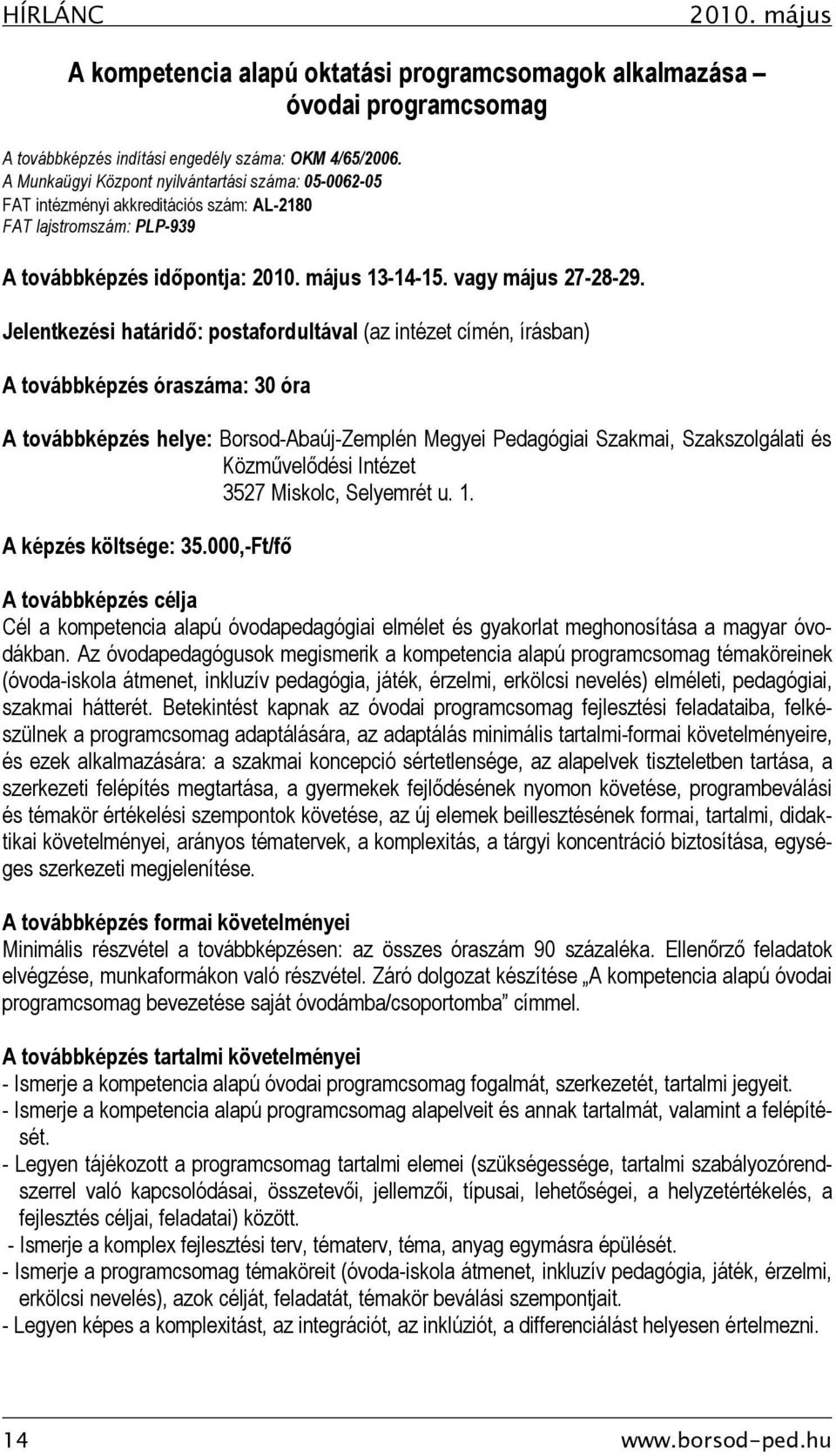 Jelentkezési határidő: postafordultával (az intézet címén, írásban) A továbbképzés óraszáma: 30 óra A továbbképzés helye: Borsod-Abaúj-Zemplén Megyei Pedagógiai Szakmai, Szakszolgálati és