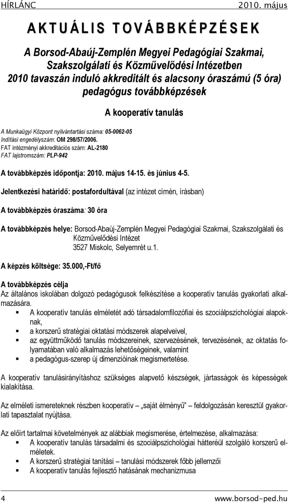 FAT intézményi akkreditációs szám: AL-2180 FAT lajstromszám: PLP-942 A kooperatív tanulás A továbbképzés időpontja: 14-15. és június 4-5.