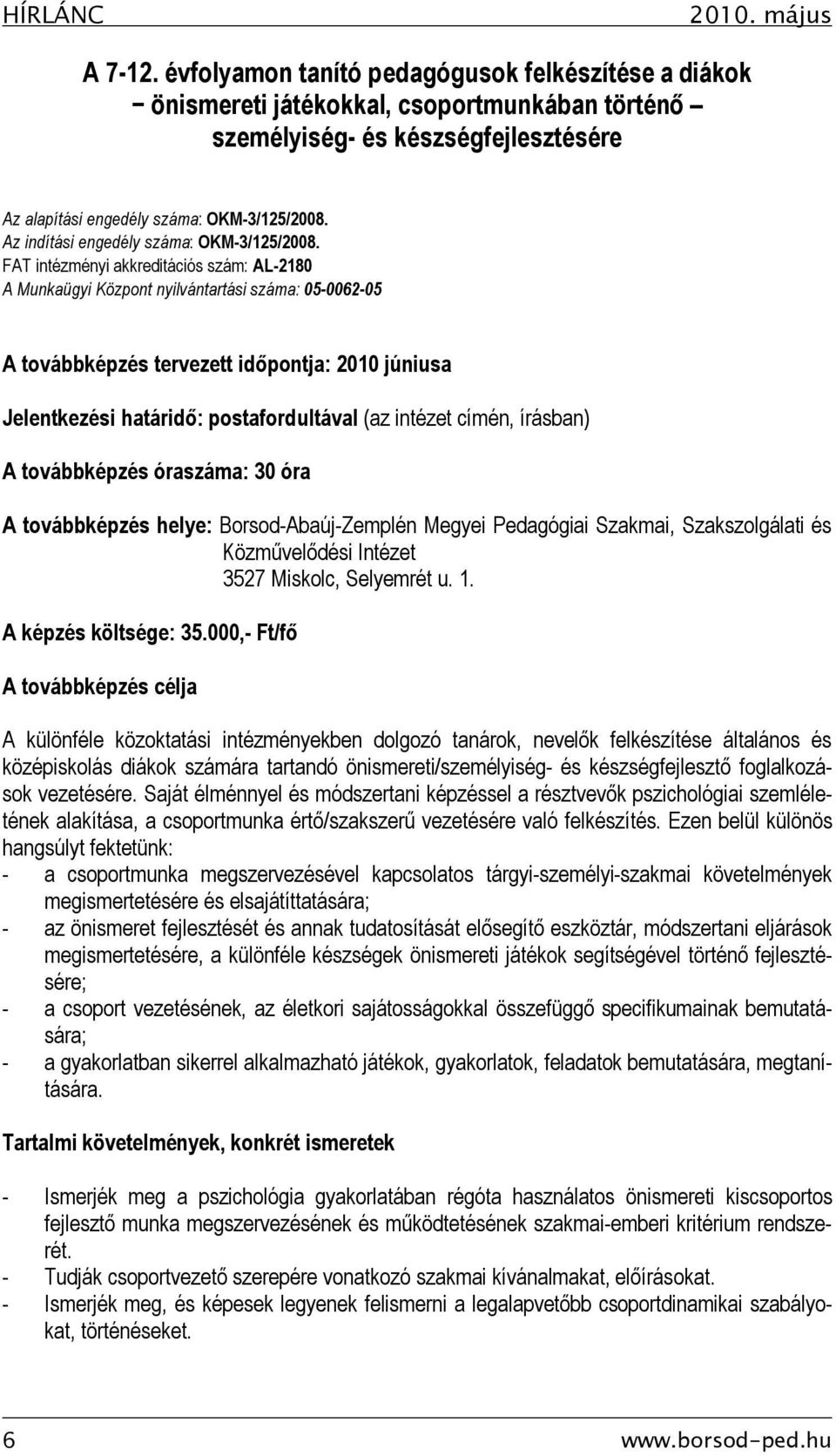 FAT intézményi akkreditációs szám: AL-2180 A Munkaügyi Központ nyilvántartási száma: 05-0062-05 A továbbképzés tervezett időpontja: 2010 júniusa Jelentkezési határidő: postafordultával (az intézet