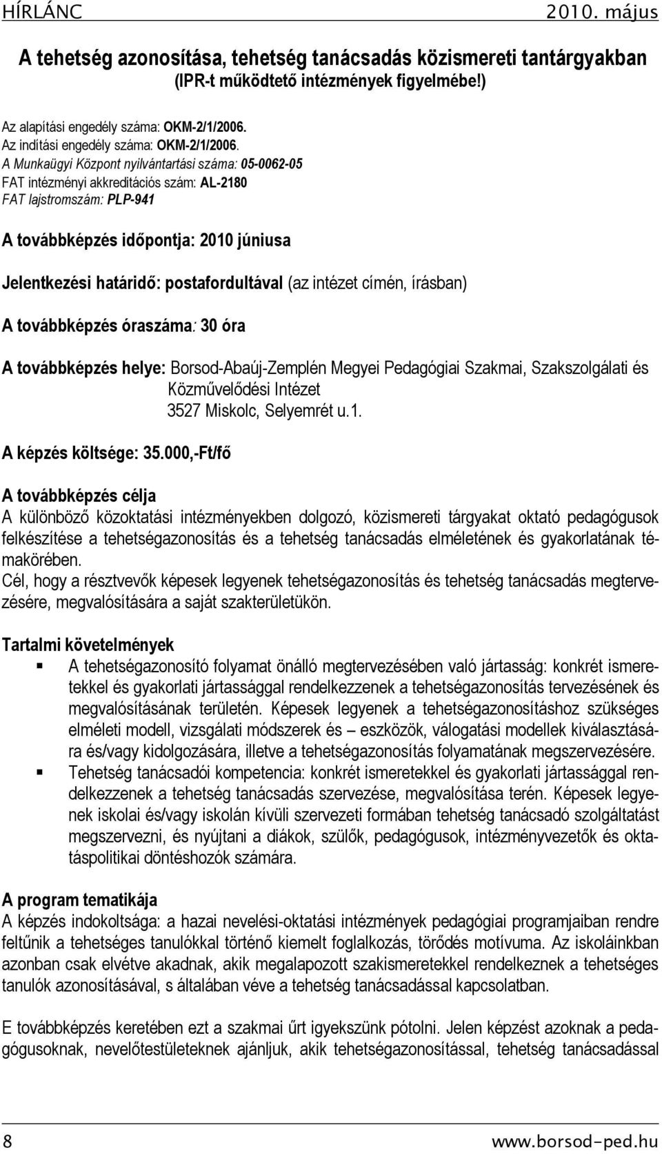 A Munkaügyi Központ nyilvántartási száma: 05-0062-05 FAT intézményi akkreditációs szám: AL-2180 FAT lajstromszám: PLP-941 A továbbképzés időpontja: 2010 júniusa Jelentkezési határidő: