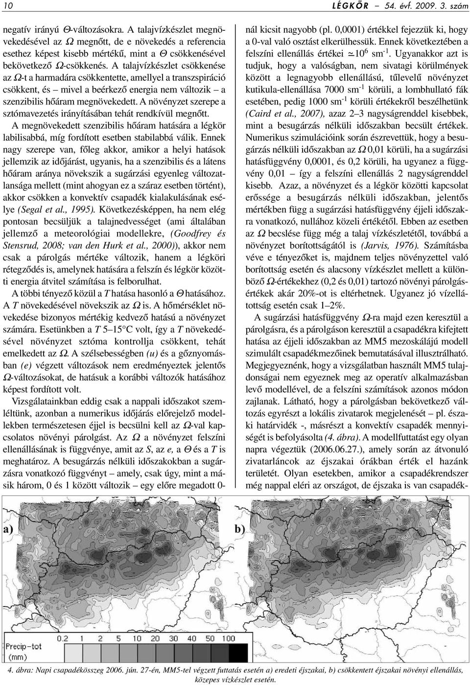 A talajvízkészlet csökkenése az Ω-t a harmadára csökkentette, amellyel a transzspiráció csökkent, és mivel a beérkezô energia nem változik a szenzibilis hôáram megnövekedett.