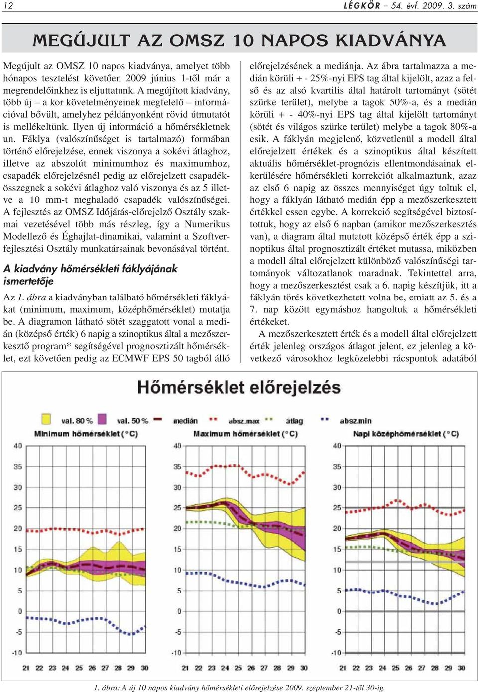 A megújított kiadvány, több új a kor követelményeinek megfelelô információval bôvült, amelyhez példányonként rövid útmutatót is mellékeltünk. Ilyen új információ a hômérsékletnek un.