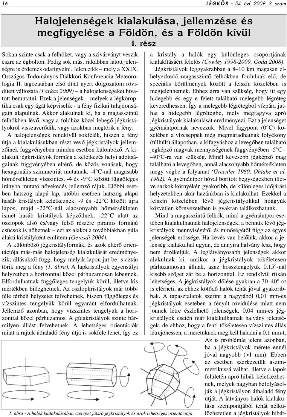 tagozatában elsô díjat nyert dolgozatom rövidített változata (Farkas 2009) a halojelenségeket hivatott bemutatni.