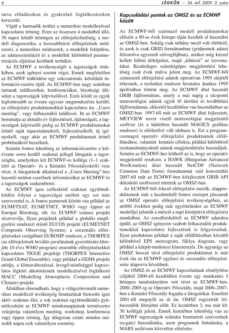 adatasszimiláció és a modellek különbözô parametrizációs eljárásai kerülnek terítékre. Az ECMWF a tevékenységét a tagországok érdekében, azok igényei szerint végzi.