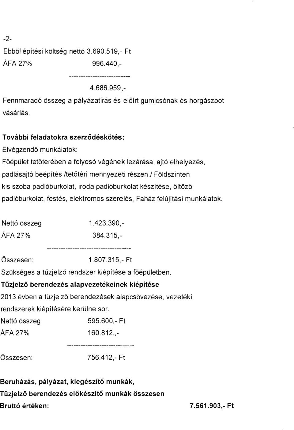 z Fbldszinten kis szoba padl6burkolat, iroda padl6burkolat keszitese. oltozo padl6burkolat, festes, elektromos szereles, Fahaz felujitasi munkalatok. Nett6 bsszeg AFA 27% 1.423.390, 384.