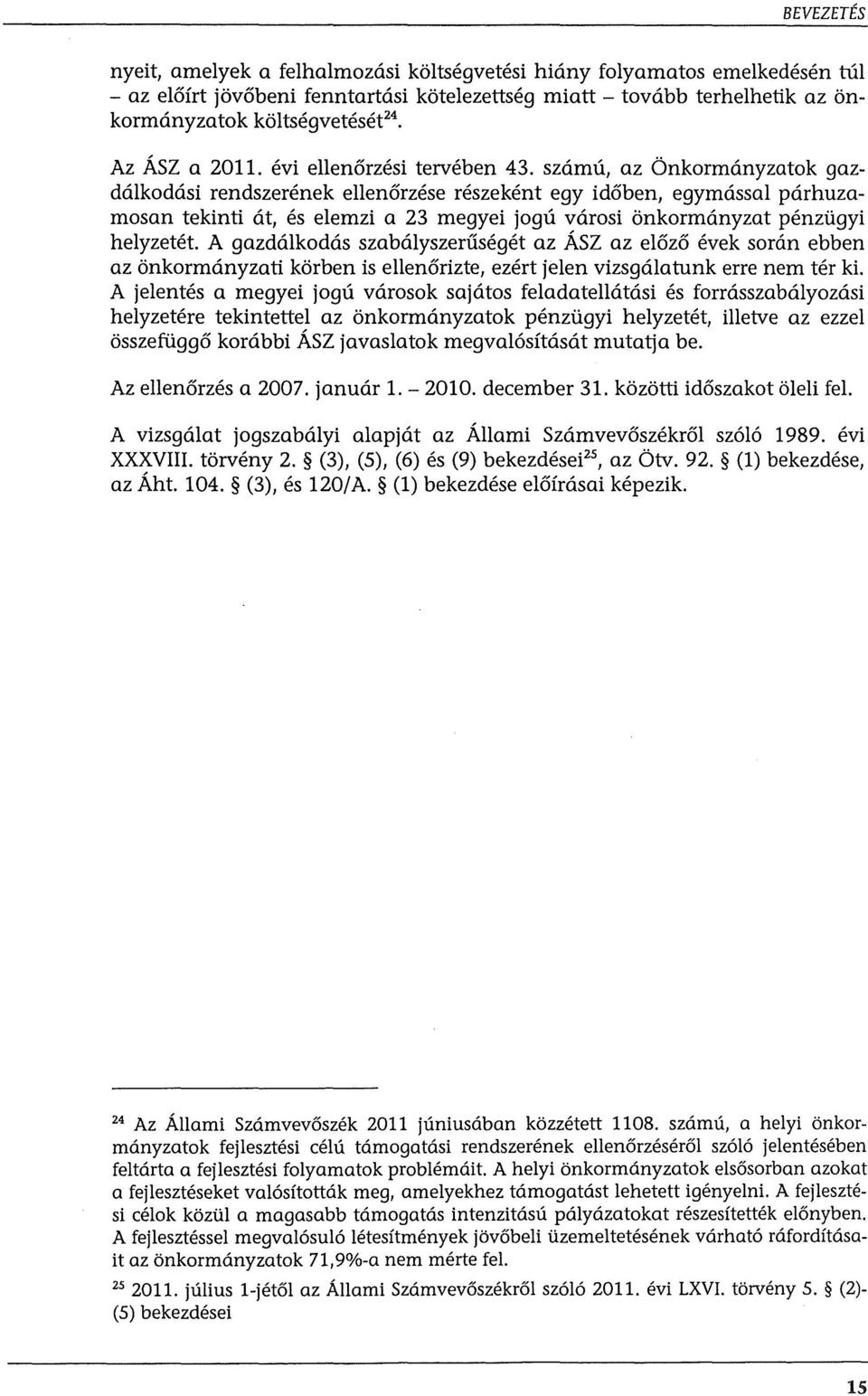 szamu, az Onkormanyzatok gazdalkodasi rendszerenek ellen6rzese reszekent egy id6ben, egymassal parhuzamosan tekinti at, es elemzi a 23 megyei jogu varosi onkormanyzat penziigyi helyzetet.