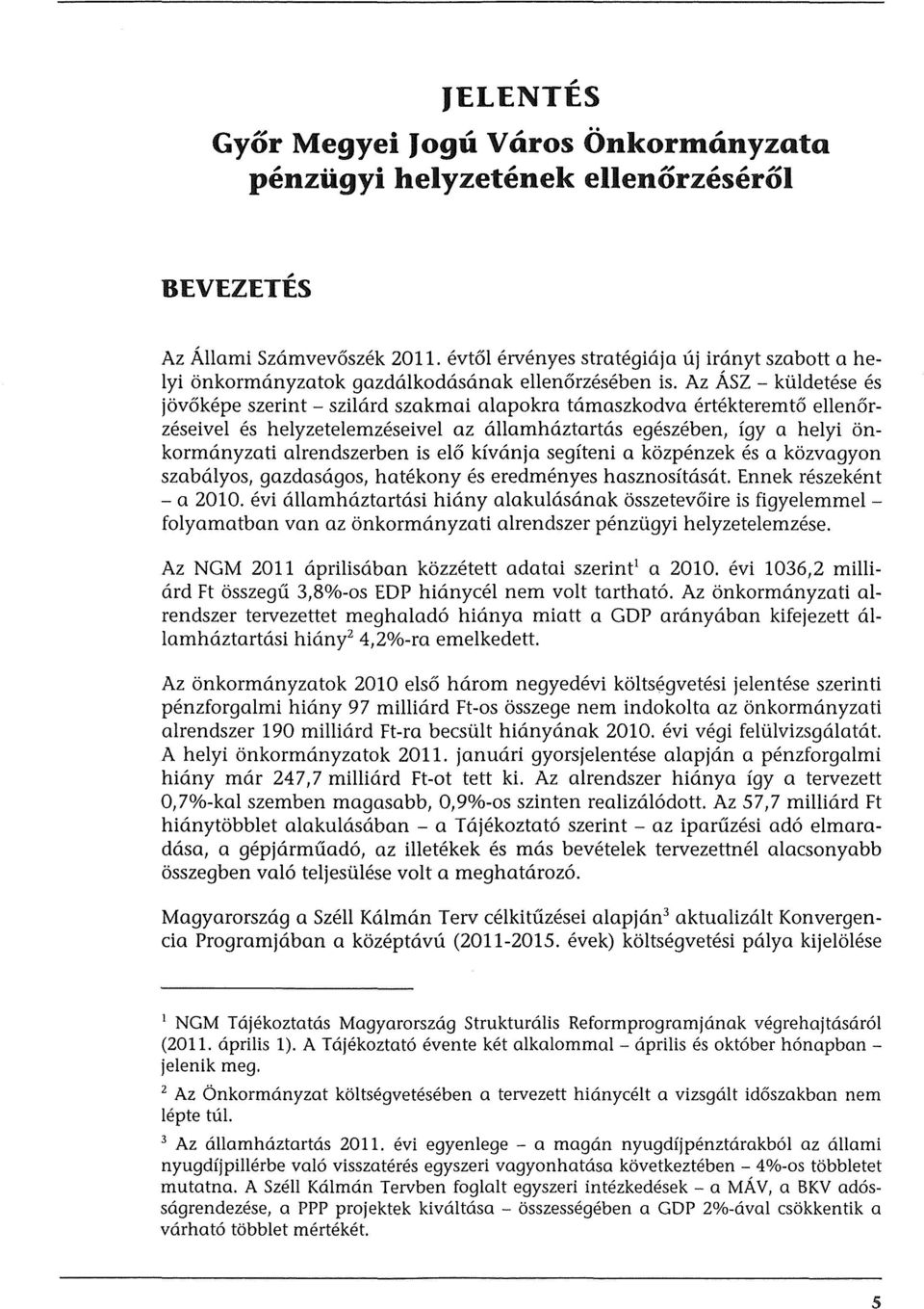 Az Asz - ktildetese es jov6kepe szerint- szilard szakmai alapokra tamaszkodva ertekteremt6 ellen6rzeseivel es helyzetelemzeseivel az allamhaztartas egeszeben, igy a helyi onkormanyzati alrendszerben