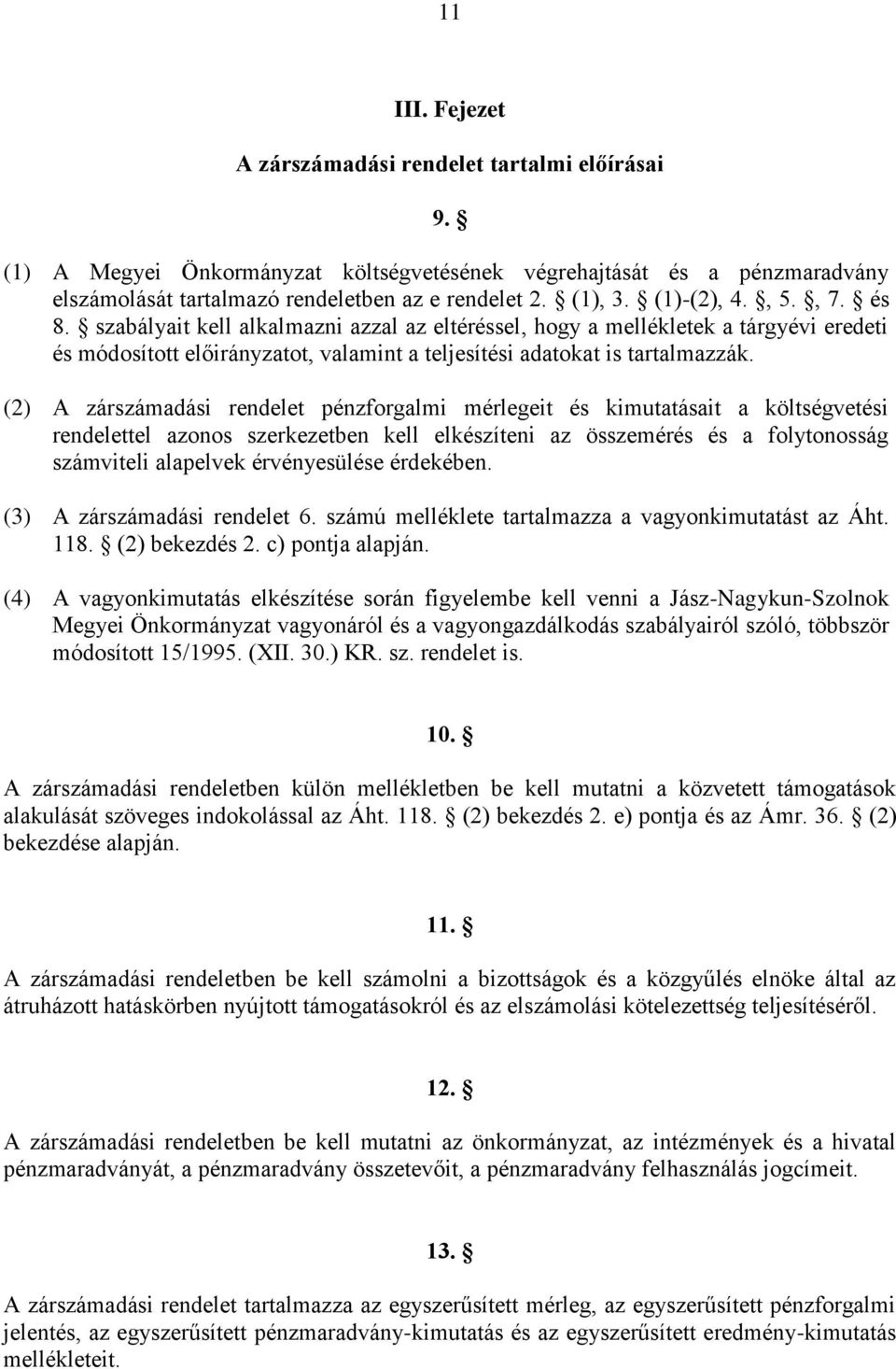 (2) A zárszámadási rendelet pénzforgalmi mérlegeit és kimutatásait a költségvetési rendelettel azonos szerkezetben kell elkészíteni az összemérés és a folytonosság számviteli alapelvek érvényesülése