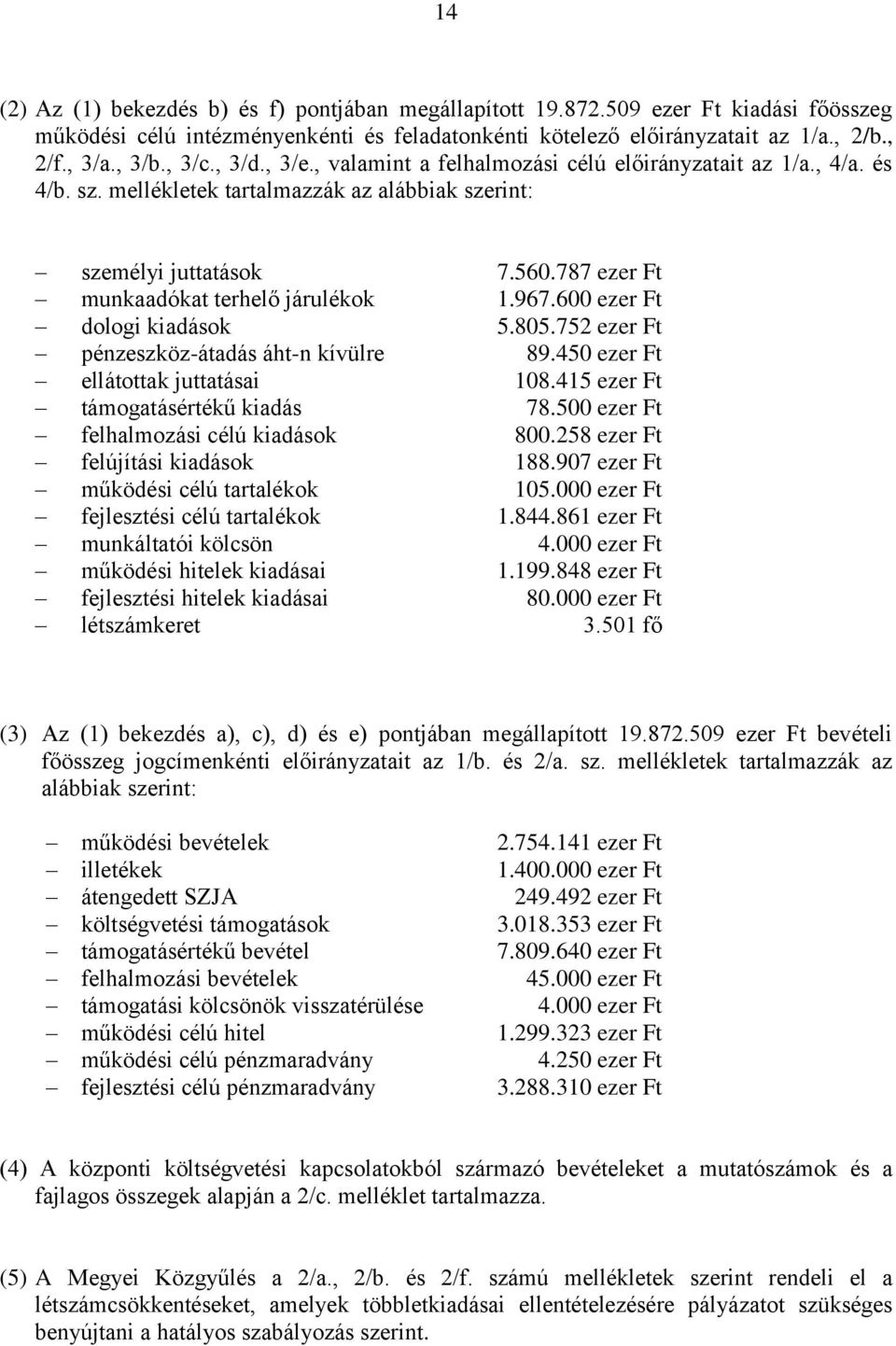 787 ezer Ft munkaadókat terhelő járulékok 1.967.600 ezer Ft dologi kiadások 5.805.752 ezer Ft pénzeszköz-átadás áht-n kívülre 89.450 ezer Ft ellátottak juttatásai 108.