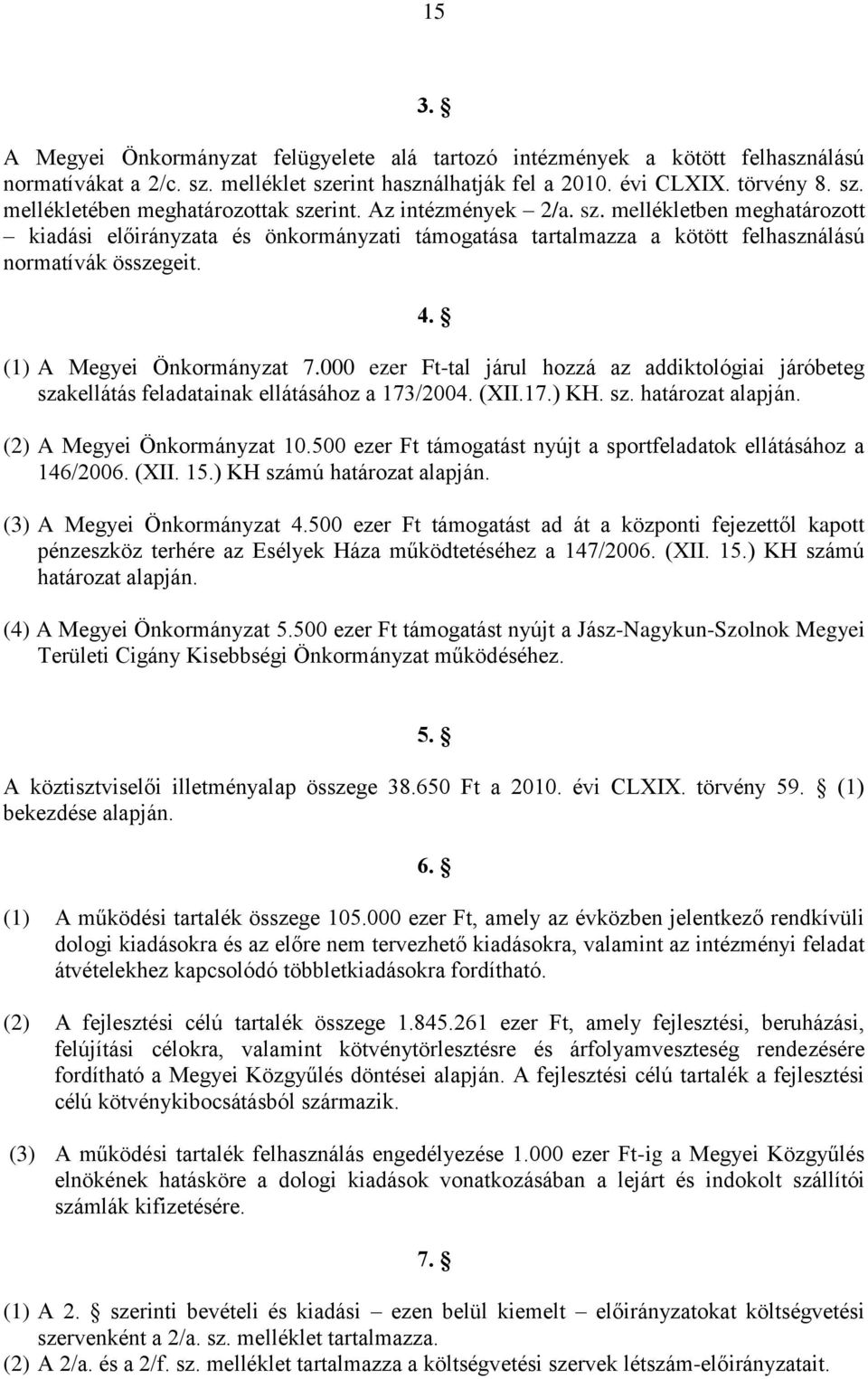 000 ezer Ft-tal járul hozzá az addiktológiai járóbeteg szakellátás feladatainak ellátásához a 173/2004. (XII.17.) KH. sz. határozat alapján. (2) A Megyei Önkormányzat 10.