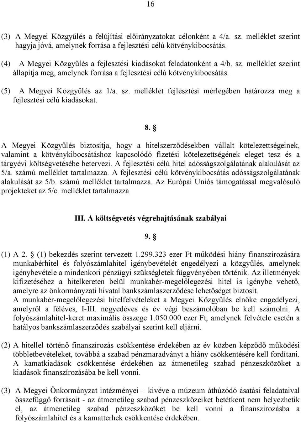 8. A Megyei Közgyűlés biztosítja, hogy a hitelszerződésekben vállalt kötelezettségeinek, valamint a kötvénykibocsátáshoz kapcsolódó fizetési kötelezettségének eleget tesz és a tárgyévi