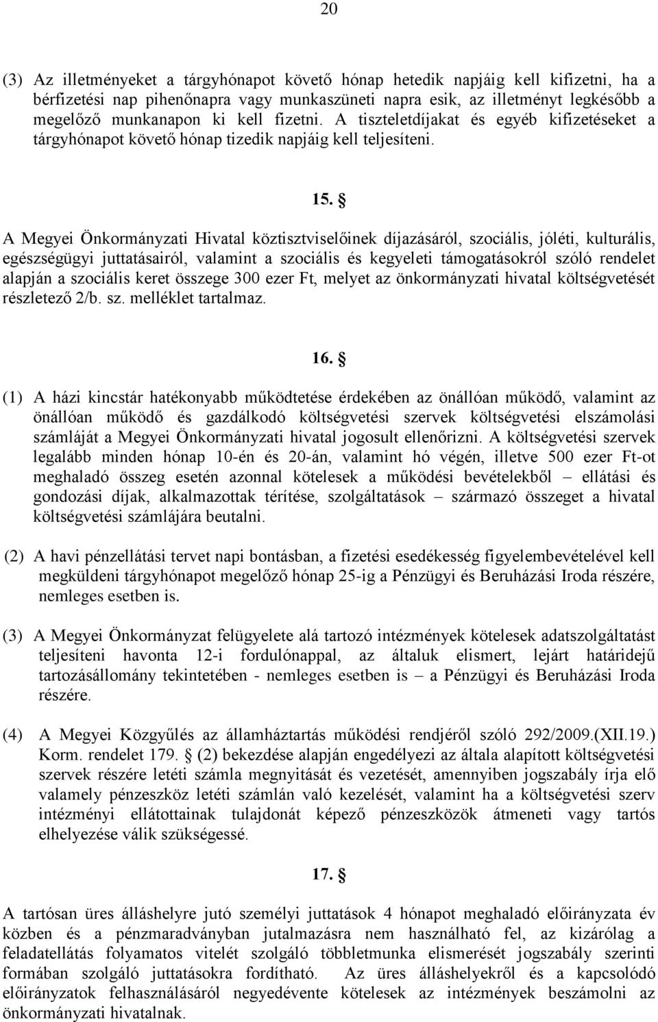 A Megyei Önkormányzati Hivatal köztisztviselőinek díjazásáról, szociális, jóléti, kulturális, egészségügyi juttatásairól, valamint a szociális és kegyeleti támogatásokról szóló rendelet alapján a