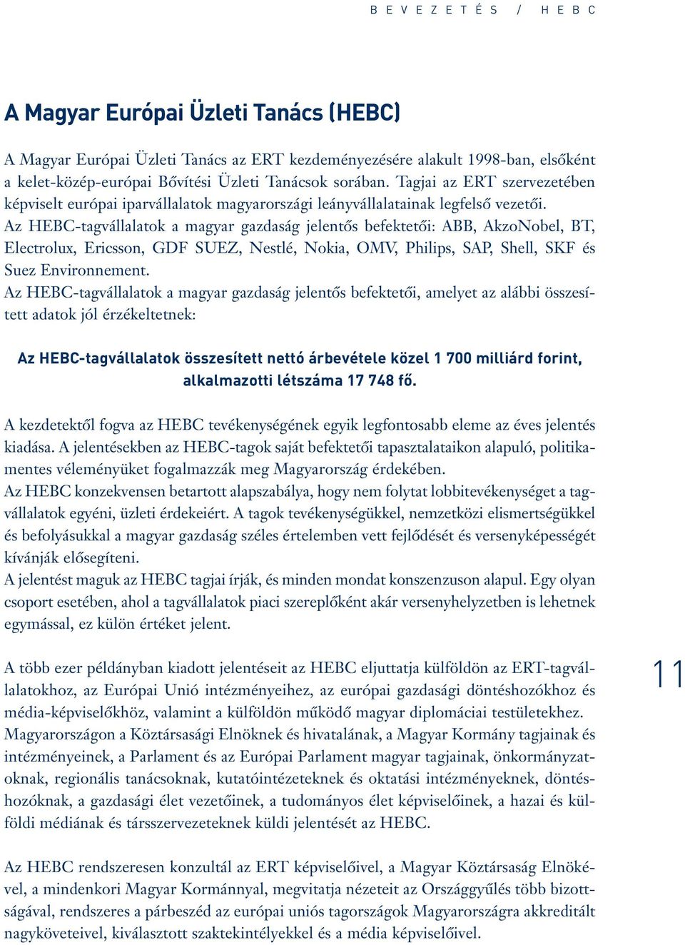 Az HEBC-tagvállalatok a magyar gazdaság jelentôs befektetôi: ABB, AkzoNobel, BT, Electrolux, Ericsson, GDF SUEZ, Nestlé, Nokia, OMV, Philips, SAP, Shell, SKF és Suez Environnement.