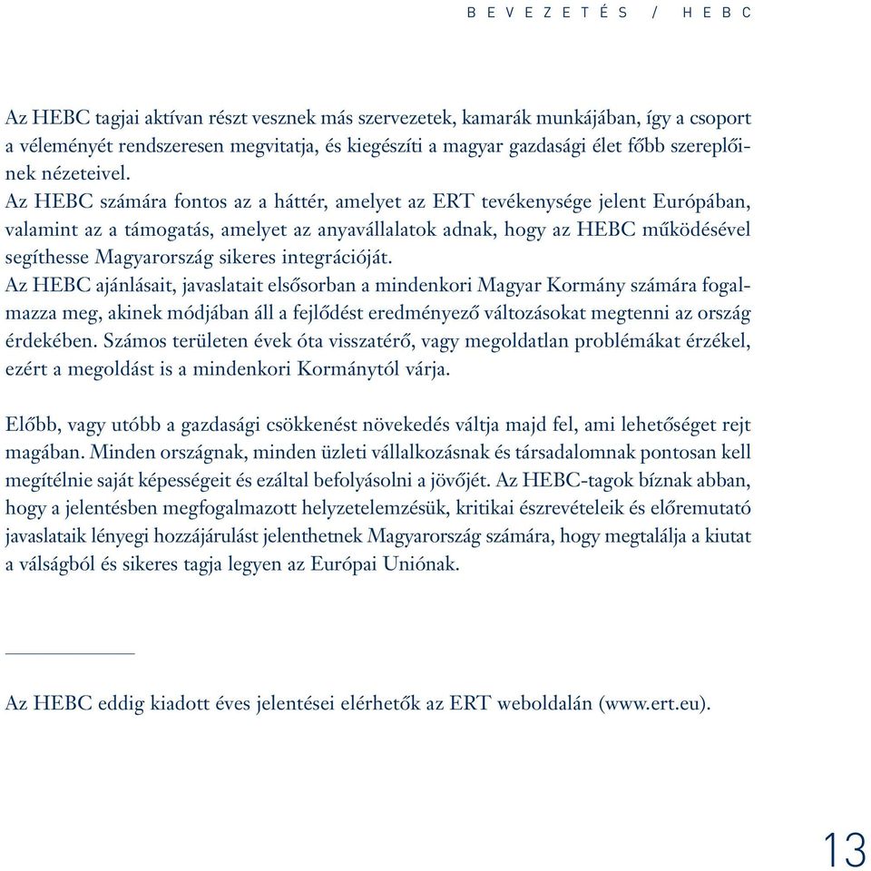 Az HEBC számára fontos az a háttér, amelyet az ERT tevékenysége jelent Európában, valamint az a támogatás, amelyet az anyavállalatok adnak, hogy az HEBC mûködésével segíthesse Magyarország sikeres