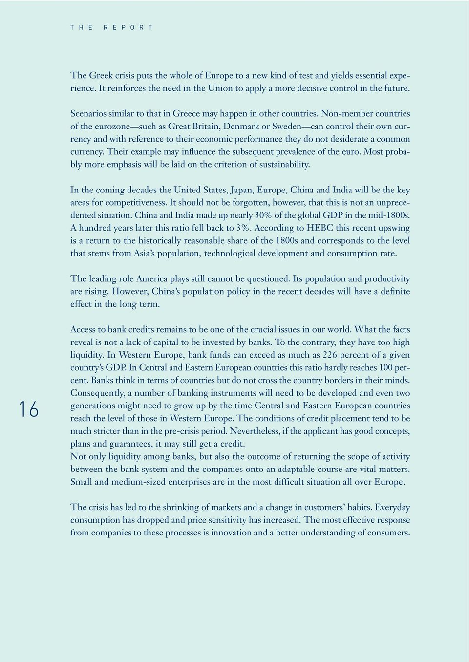 Non-member countries of the eurozone such as Great Britain, Denmark or Sweden can control their own currency and with reference to their economic performance they do not desiderate a common currency.