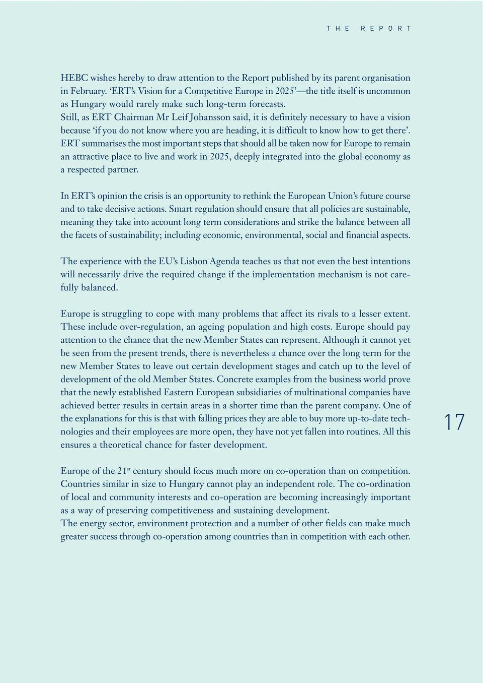 Still, as ERT Chairman Mr Leif Johansson said, it is definitely necessary to have a vision because if you do not know where you are heading, it is difficult to know how to get there.