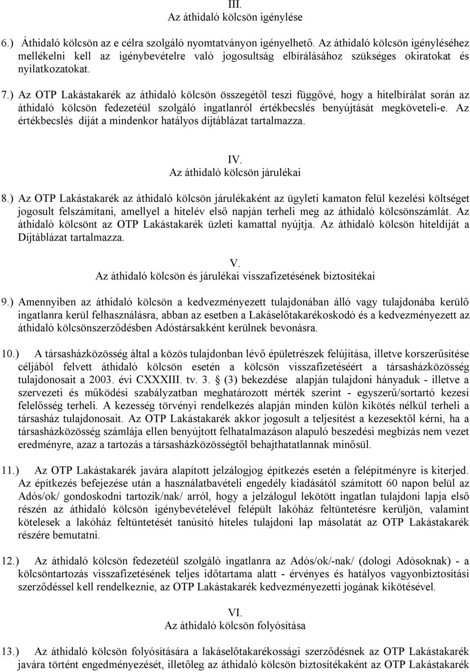 ) Az OTP Lakástakarék az áthidaló kölcsön összegétől teszi függővé, hogy a hitelbírálat során az áthidaló kölcsön fedezetéül szolgáló ingatlanról értékbecslés benyújtását megköveteli-e.