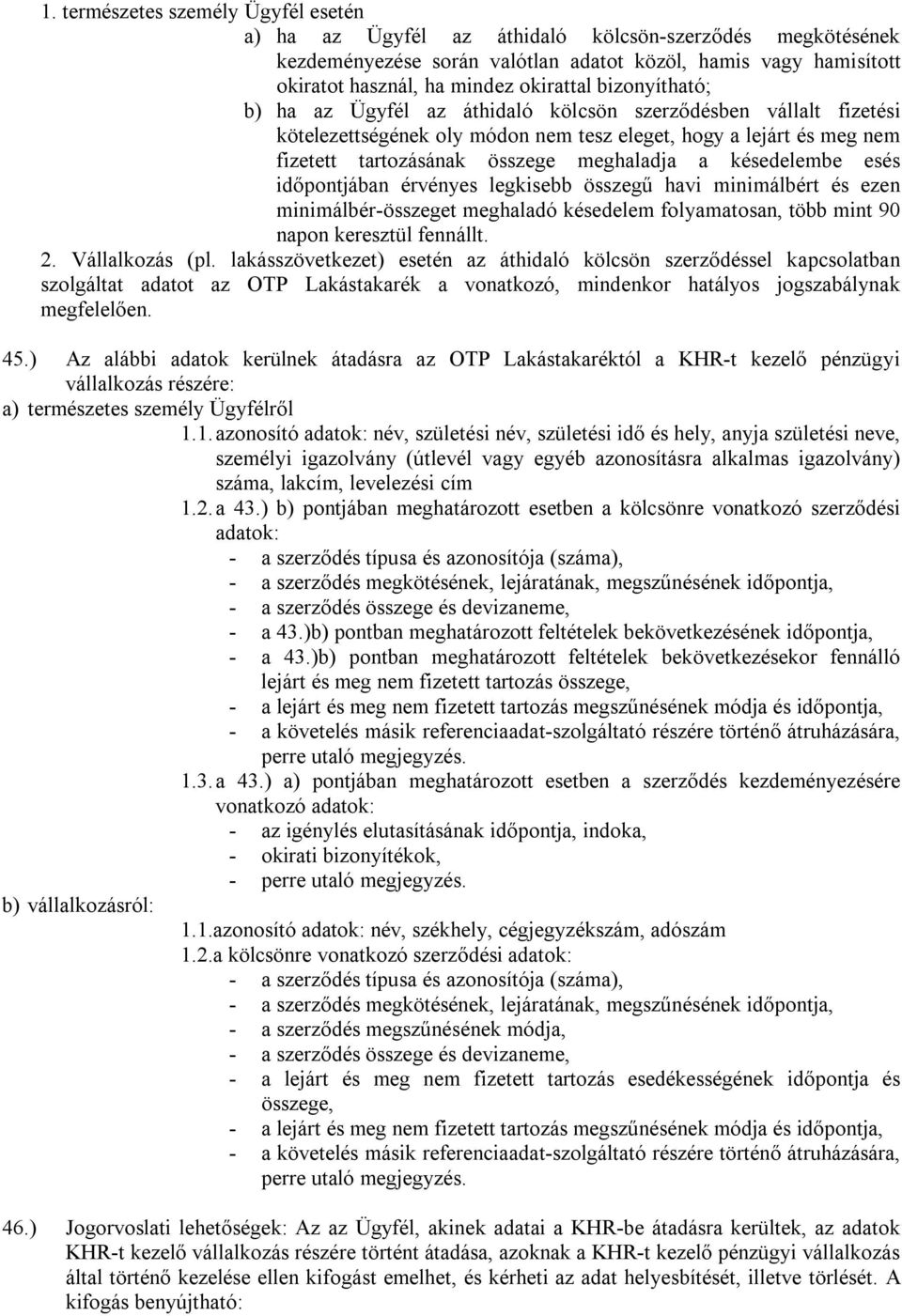 késedelembe esés időpontjában érvényes legkisebb összegű havi minimálbért és ezen minimálbér-összeget meghaladó késedelem folyamatosan, több mint 90 napon keresztül fennállt. 2. Vállalkozás (pl.