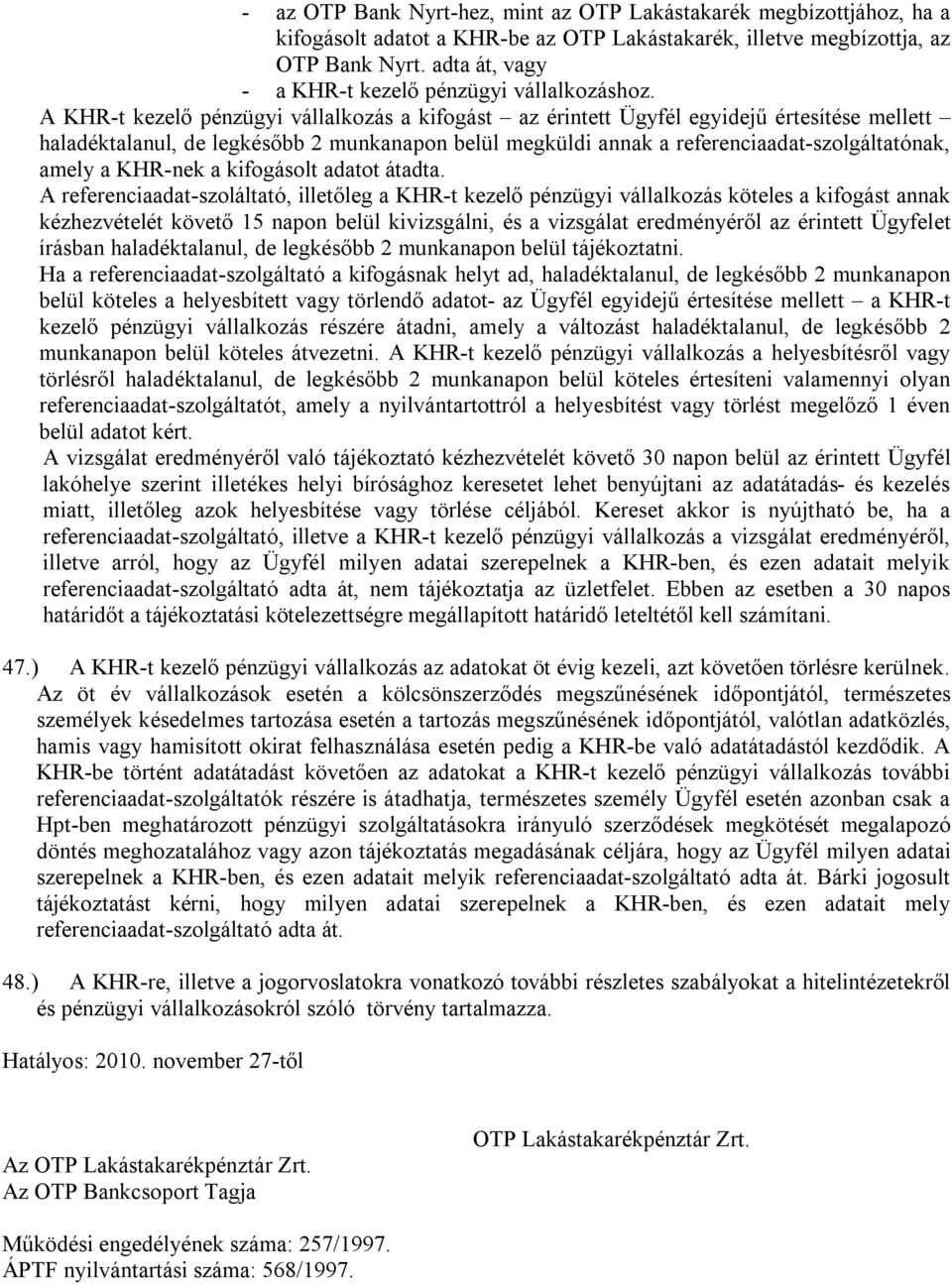 A KHR-t kezelő pénzügyi vállalkozás a kifogást az érintett Ügyfél egyidejű értesítése mellett haladéktalanul, de legkésőbb 2 munkanapon belül megküldi annak a referenciaadat-szolgáltatónak, amely a