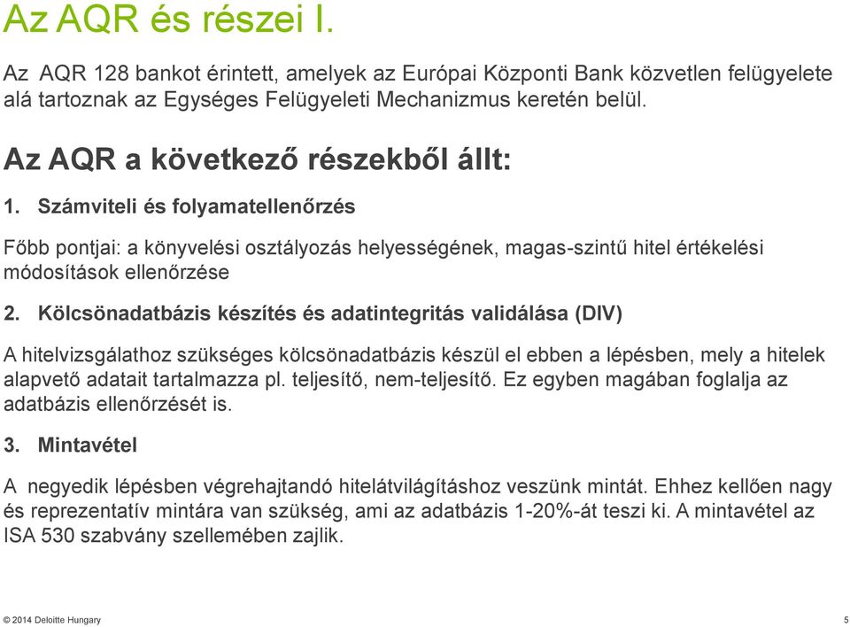 Kölcsönadatbázis készítés és adatintegritás validálása (DIV) A hitelvizsgálathoz szükséges kölcsönadatbázis készül el ebben a lépésben, mely a hitelek alapvető adatait tartalmazza pl.