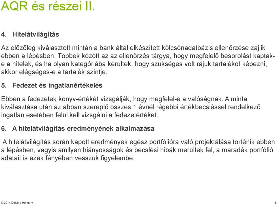 szintje. 5. Fedezet és ingatlanértékelés Ebben a fedezetek könyv-értékét vizsgálják, hogy megfelel-e a valóságnak.