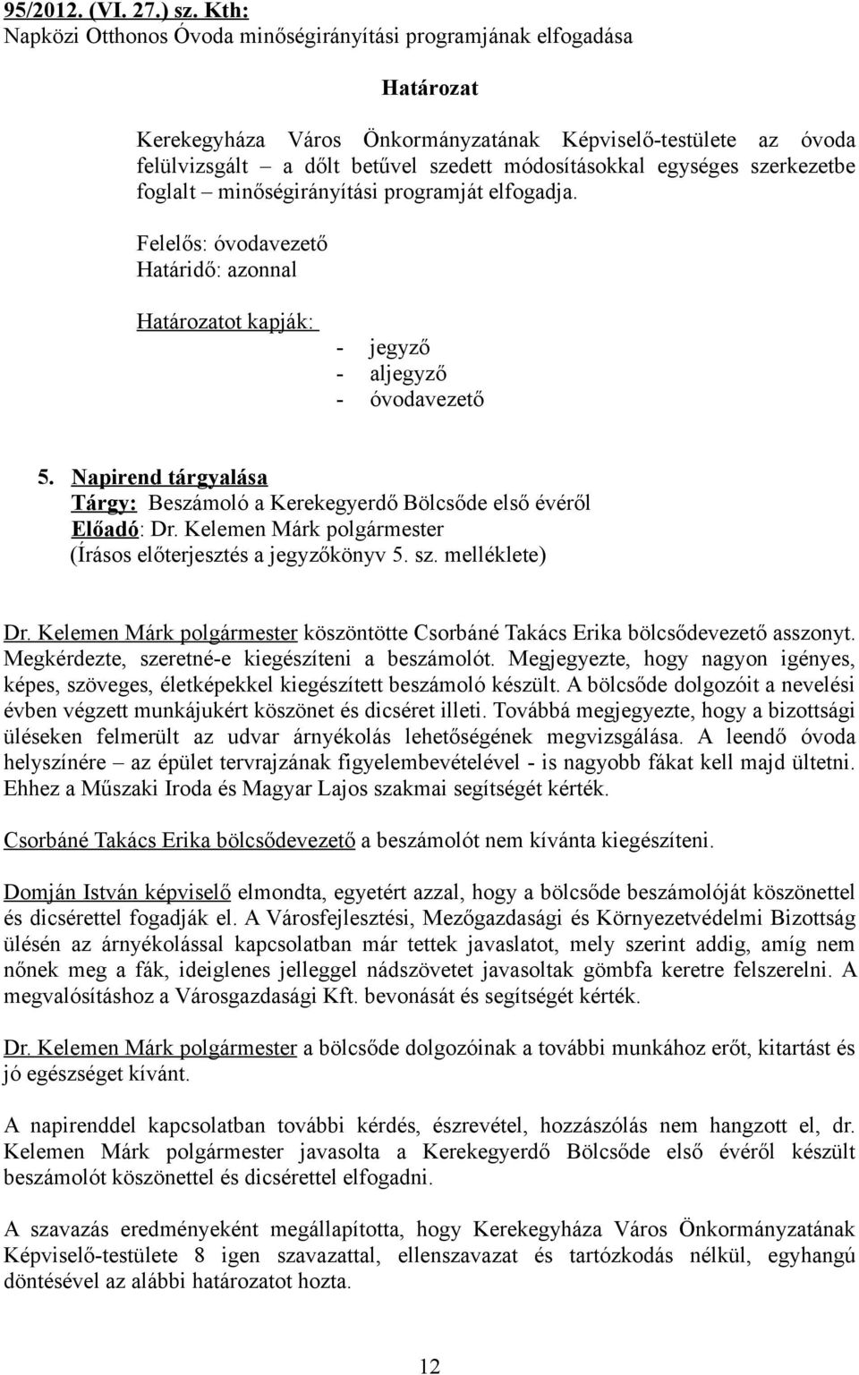 szerkezetbe foglalt minőségirányítási programját elfogadja. Felelős: óvodavezető Határidő: azonnal ot kapják: - jegyző - aljegyző - óvodavezető 5.