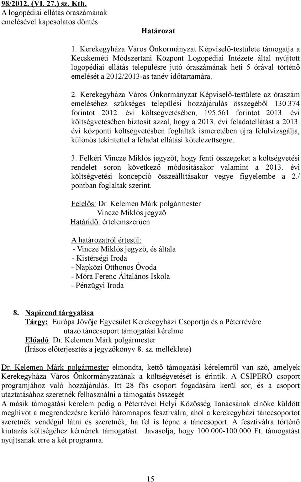 emelését a 2012/2013-as tanév időtartamára. 2. Kerekegyháza Város Önkormányzat Képviselő-testülete az óraszám emeléséhez szükséges települési hozzájárulás összegéből 130.374 forintot 2012.