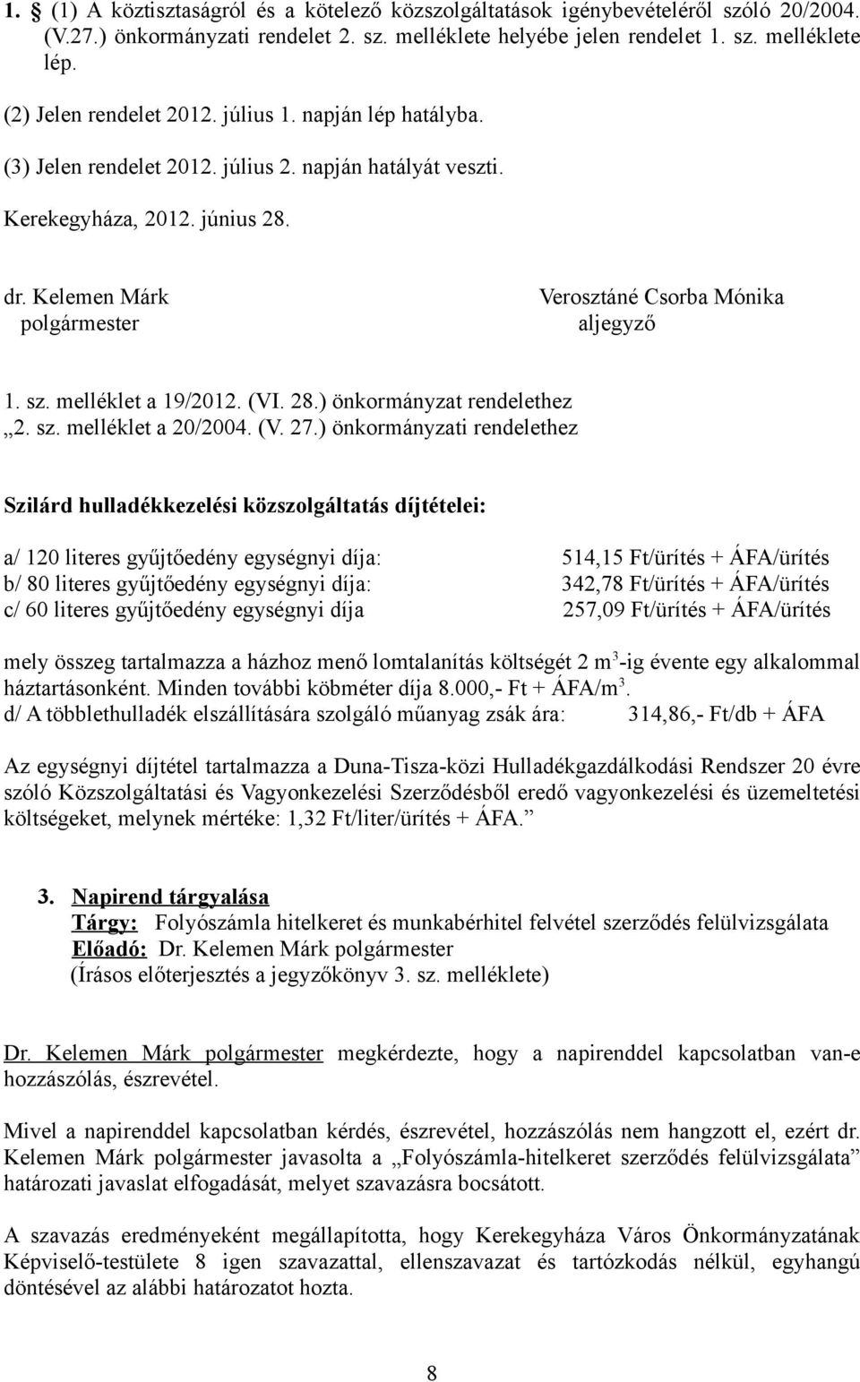Kelemen Márk polgármester Verosztáné Csorba Mónika aljegyző 1. sz. melléklet a 19/2012. (VI. 28.) önkormányzat rendelethez 2. sz. melléklet a 20/2004. (V. 27.