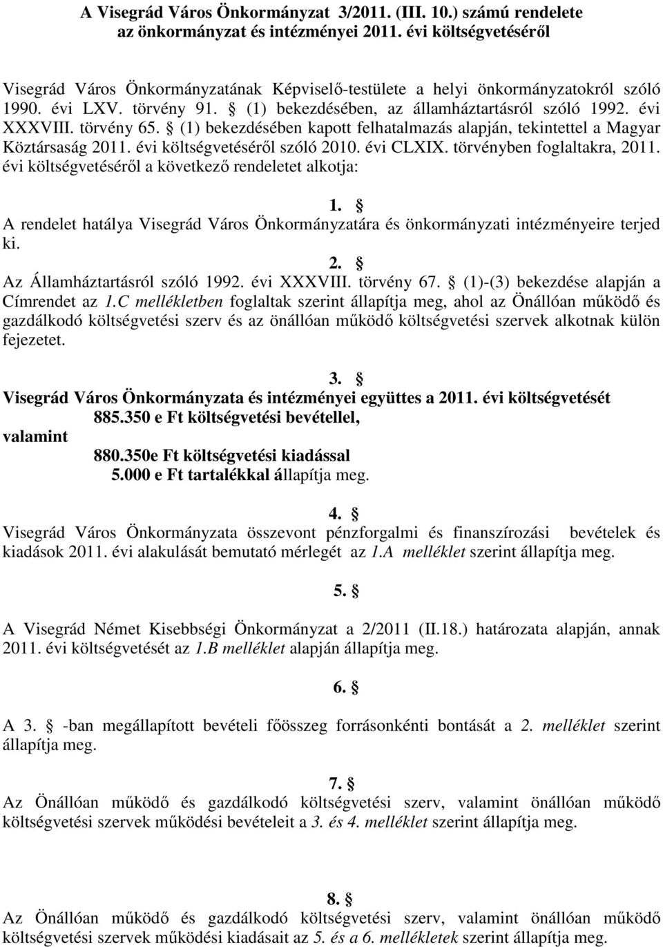 törvény 65. (1) bekezdésében kapott felhatalmazás alapján, tekintettel a Magyar Köztársaság 2011. évi költségvetéséről szóló 2010. évi CLXIX. törvényben foglaltakra, 2011.